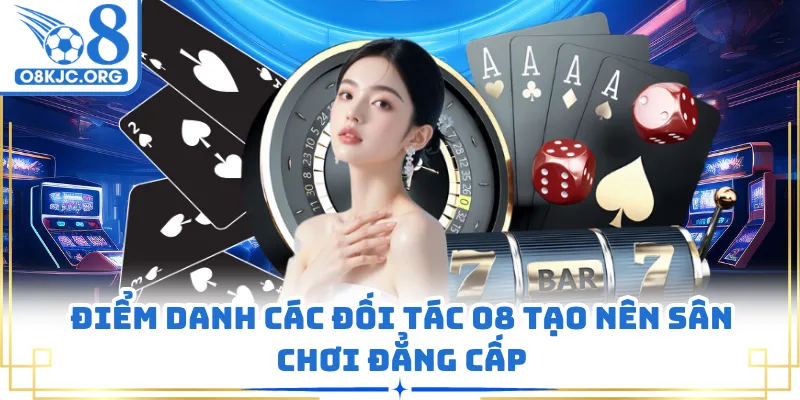 Điểm danh các đối tác O8 tạo nên sân chơi đẳng cấp