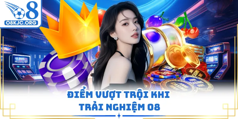 Điểm vượt trội khi trải nghiệm O8