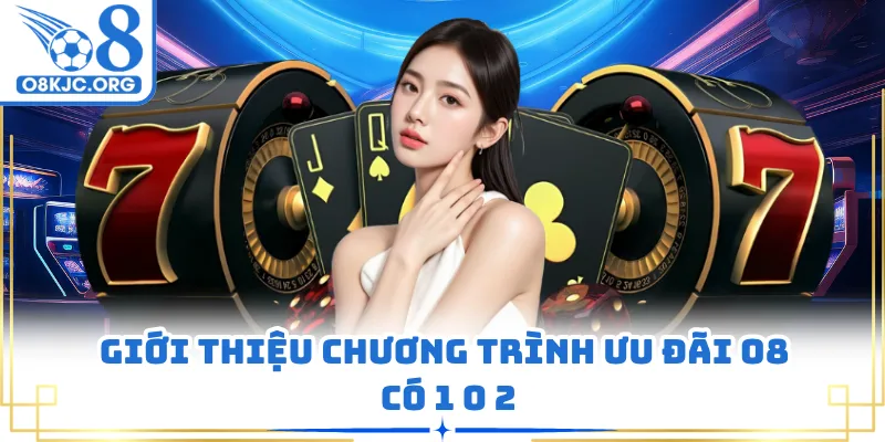 Giới thiệu chương trình ưu đãi O8 có 1 0 2