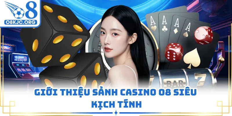 Giới thiệu sảnh casino O8 siêu kịch tính