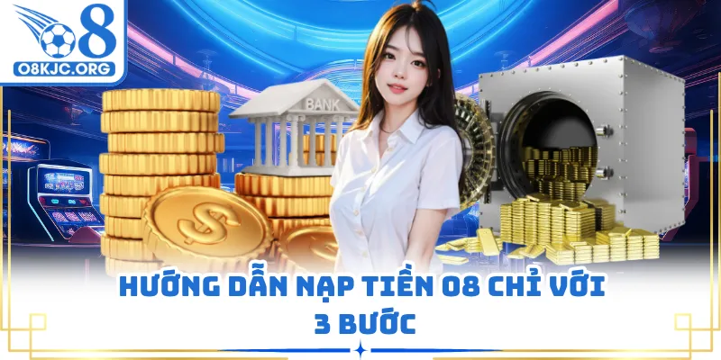 Hướng dẫn nạp tiền O8 chỉ với 3 bước
