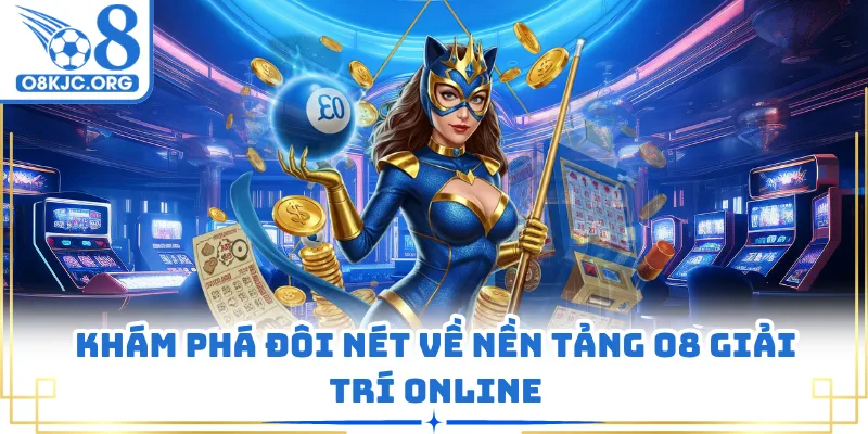 Khám phá đôi nét về nền tảng O8 giải trí online